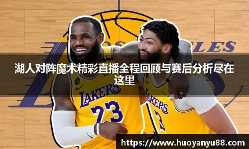 湖人对阵魔术精彩直播全程回顾与赛后分析尽在这里
